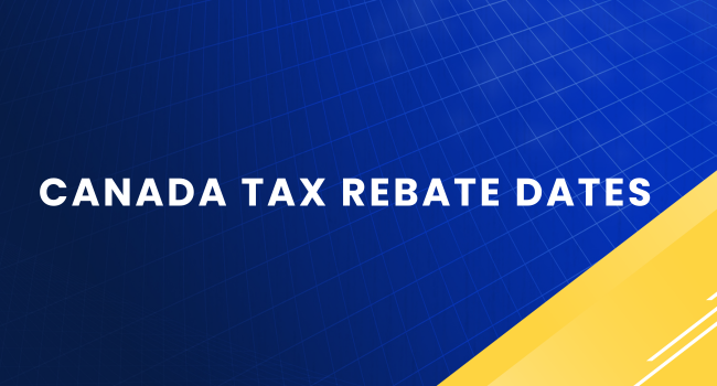 Canada Tax Rebate Dates