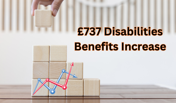 £737 Disabilities Benefits Increase