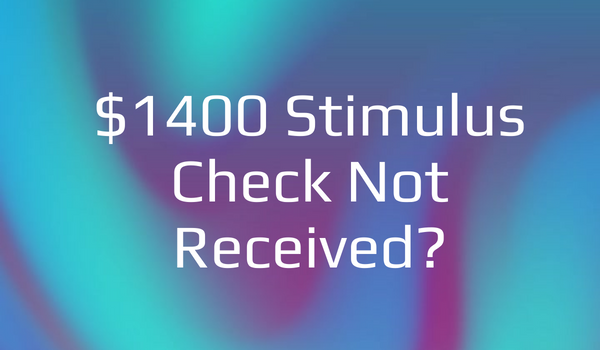 $1400 Stimulus Check Not Received