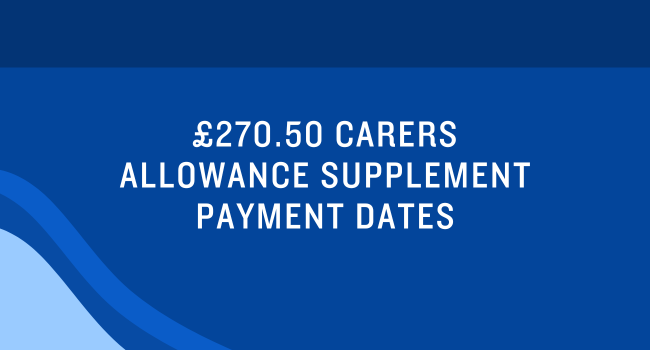 £270.50 Carers Allowance Supplement Payment Dates