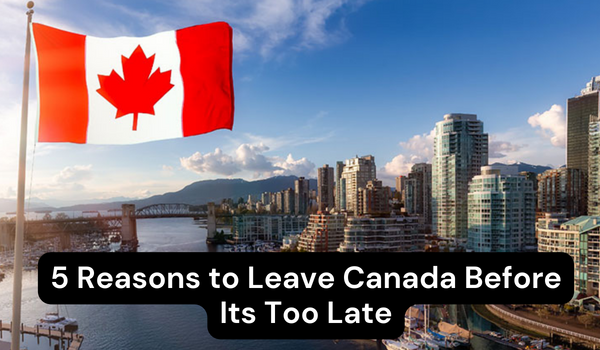 5 Reasons to Leave Canada