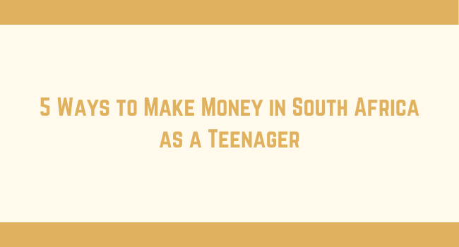5 Ways to Make Money in South Africa as a Teenager