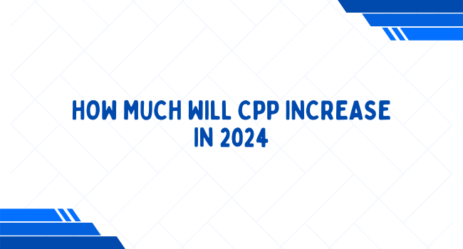How Much will CPP Increase in 2024