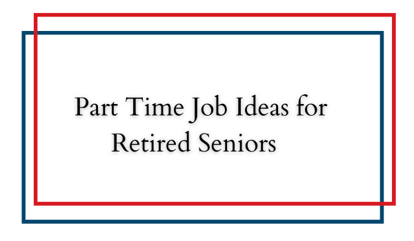Part Time Job Ideas for Retired Seniors