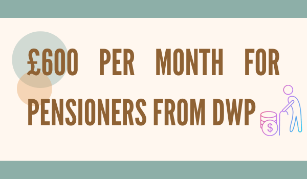 £600 Per Month for Pensioners from DWP