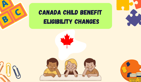 Canada Child Benefit Eligibility Changes