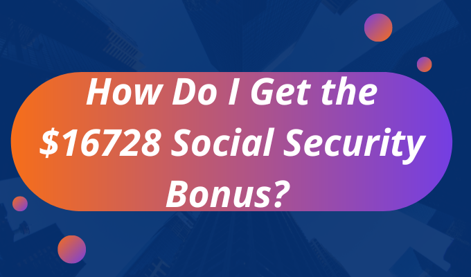 How Do I Get the $16728 Social Security Bonus